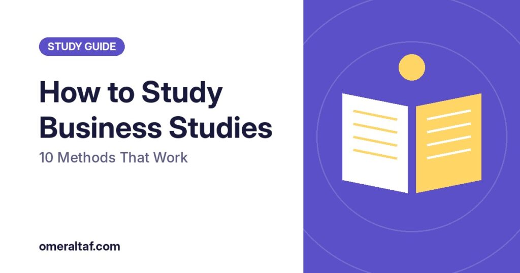 How to Study Business Studies: 10 Methods That Work (O & A Level) - omeraltaf.com